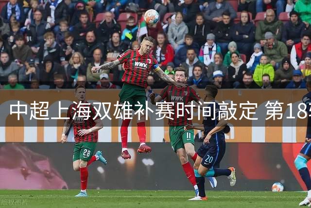 中超上海双雄补赛时间敲定 第18轮两场关键战延期至9月