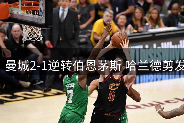 曼城2-1逆转伯恩茅斯 哈兰德剪发 格伊客串后腰引热议