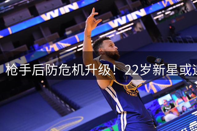 枪手后防危机升级！22岁新星或迎职业生涯转折点