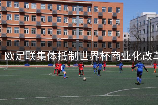 欧足联集体抵制世界杯商业化改革 因凡蒂诺计划面临重大挑战