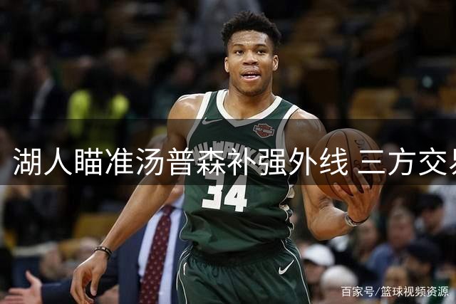湖人瞄准汤普森补强外线 三方交易或促成布朗尼加盟独行侠